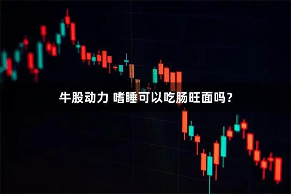 牛股动力 嗜睡可以吃肠旺面吗？